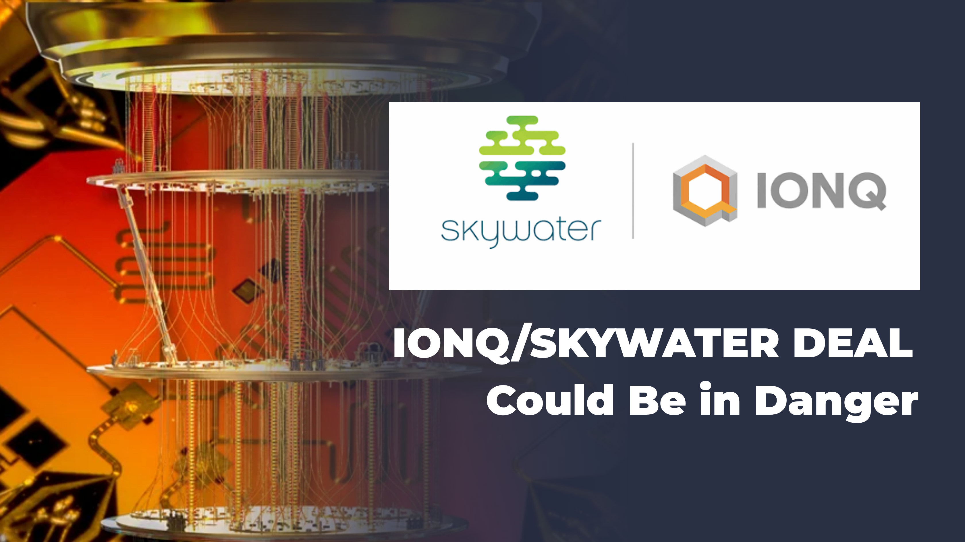 IonQ / SkyWater Deal Could Be in Danger